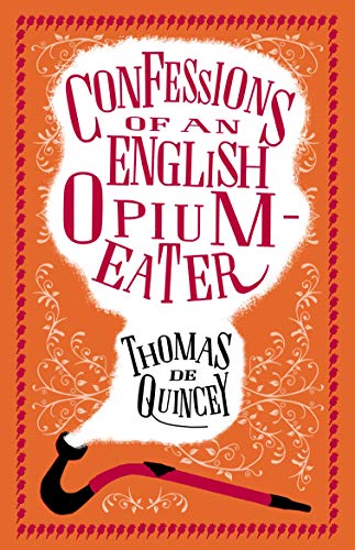 The Confessions of an English Opium Eater and Other Writings: Annotated Edition – Also includes The Pleasures of Opium, Introduction to the Pains of Opium and The Pains of Opium (Alma Classics)