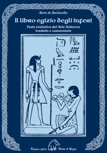 Il libro egizio degli inferi. Testo iniziatico del sole notturno tradotto e commentato