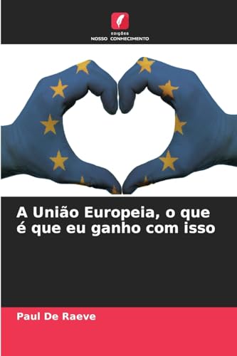 A União Europeia, o que é que eu ganho com isso: DE von Edições Nosso Conhecimento