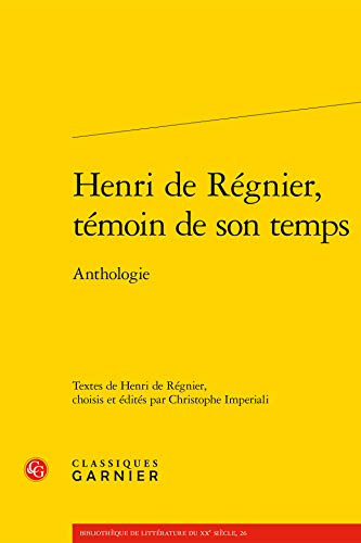 Henri De Regnier, Temoin De Son Temps: Anthologie (Bibliotheque De Litterature Du XXe Siecle, Band 26) von Classiques Garnier