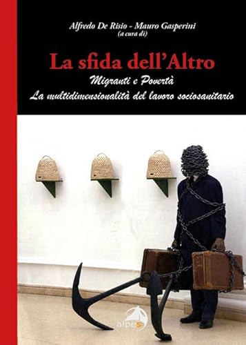 La sfida dell'altro. Migranti e povertà. La multidimensionalità del lavoro sociosanitario von Alpes Italia
