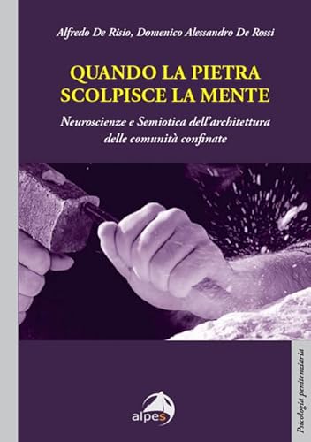 Quando la pietra scolpisce la mente. Neuroscienze e Semiotica dell’architettura delle comunità confinate (Psicologia penitenziaria) von Alpes Italia