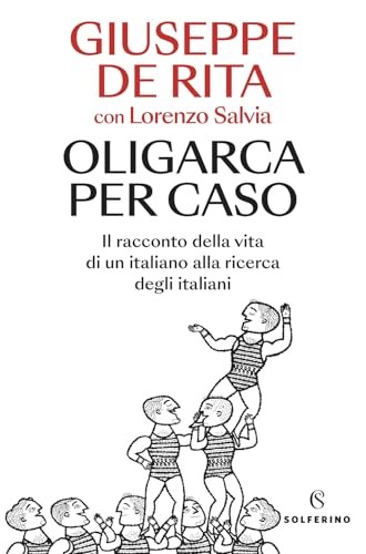 Oligarca per caso. Il racconto della vita di un italiano alla ricerca degli italiani (Saggi) von Solferino