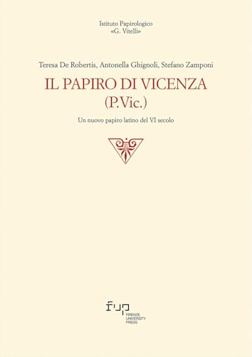 Il papiro di Vicenza (P.Vic.). Un nuovo papiro latino del VI secolo (Edizioni dell'Istituto papirologico «G. Vitelli») von Firenze University Press