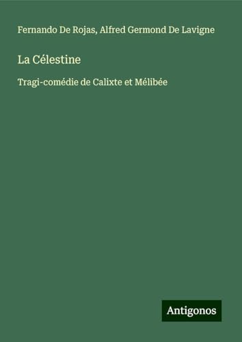 La Célestine: Tragi-comédie de Calixte et Mélibée von Antigonos Verlag