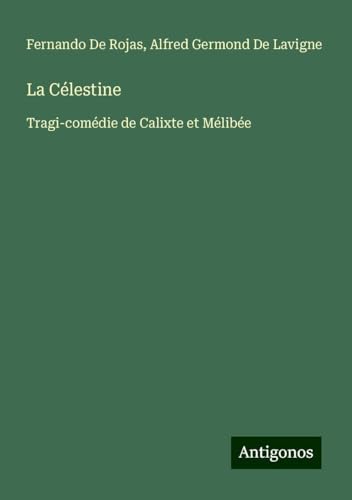 La Célestine: Tragi-comédie de Calixte et Mélibée von Antigonos Verlag