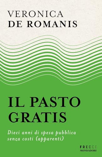 Il pasto gratis. Dieci anni di spesa pubblica senza costi (apparenti) (Frecce) von Mondadori