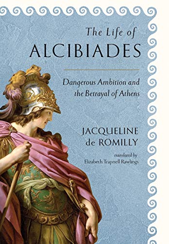 The Life of Alcibiades: Dangerous Ambition and the Betrayal of Athens (Cornell Studies in Classical Philology)