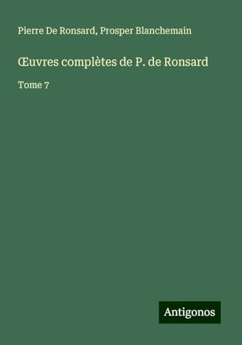 ¿uvres complètes de P. de Ronsard: Tome 7 von Antigonos Verlag