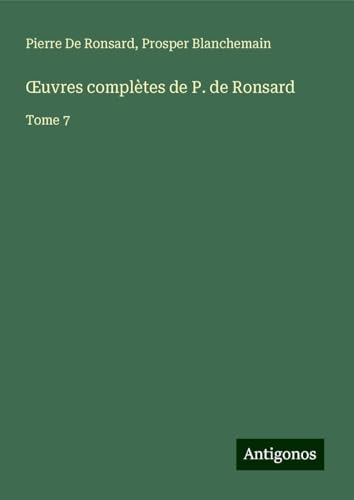 ¿uvres complètes de P. de Ronsard: Tome 7 von Antigonos Verlag