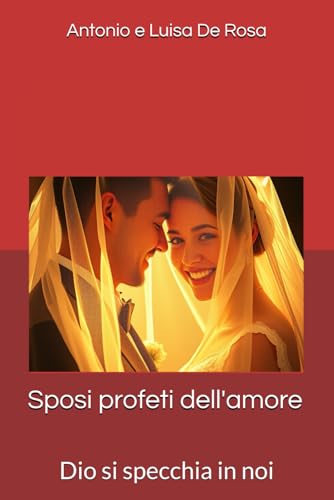 Sposi profeti dell'amore: Dio si specchia in noi (I libri di matrimoniocristiano.org, Band 1) von Independently published