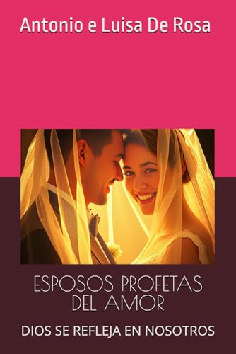 ESPOSOS PROFETAS DEL AMOR: DIOS SE REFLEJA EN NOSOTROS von Independently published