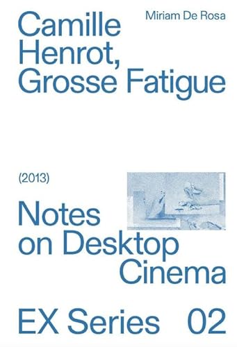 Camille Herot, Grosse Fatigue. Notes on Desktop Cinema (EX Series) von Mimesis