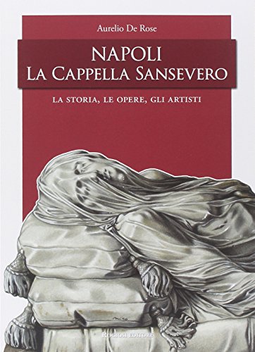 Napoli, la Cappella San Severo. La storia, le opere, gli artisti
