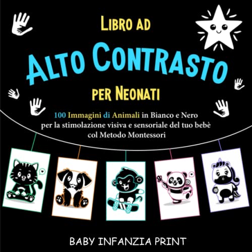 LIBRO AD ALTO CONTRASTO PER NEONATI: 100 Immagini di Animali in Bianco e Nero per la Stimolazione Visiva del tuo Bebè col Metodo Montessori von Independently published