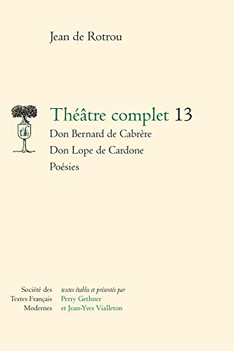 Theatre Complet: Don Bernard De Cabrere - Don Lope De Cardone - Poesies (Societe Des Textes Francais Modernes, Band 261)