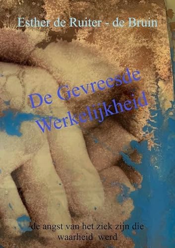 De Gevreesde Werkelijkheid: de angst van het ziek zijn die waarheid werd von Mijnbestseller.nl