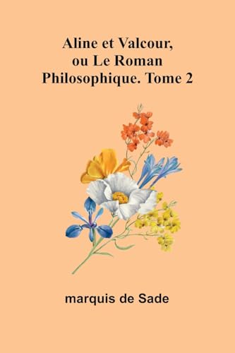 Aline et Valcour, ou Le Roman Philosophique. Tome 2 Aline et Valcour, ou Le Roman Philosophique. Tome 2 von Alpha Edition