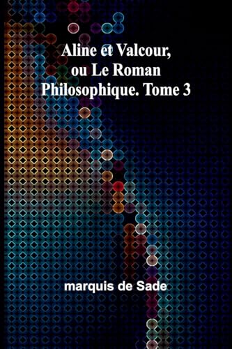 Aline et Valcour, ou Le Roman Philosophique. Tome 3 Aline et Valcour, ou Le Roman Philosophique. Tome 3 von Alpha Edition