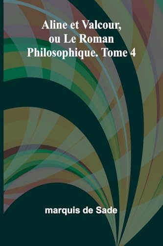 Aline et Valcour, ou Le Roman Philosophique. Tome 4 Aline et Valcour, ou Le Roman Philosophique. Tome 4 von Alpha Edition