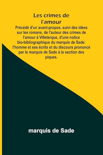 Les crimes de l'amour; Précédé d'un avant-propos, suivi des idées sur les romans, de l'auteur des crimes de l'amour à Villeterque, d'une notice ... du discours prononcé par le marquis de Sade à von Alpha Edition