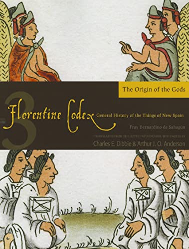 Florentine Codex: Book 3: Book 3: The Origin of the Gods: Book 3: The Origin of the Gods Volume 3 (Florentine Codex: General History of the Things of New Spain, Band 3)