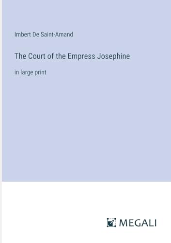 The Court of the Empress Josephine: in large print