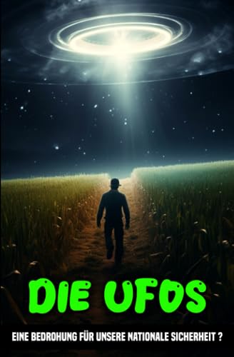 UFOs, Sollte man an eine mögliche Begegnung mit Außerirdischen glauben ?: Hypothesen über eine Lebensform jenseits der Grenzen der Erde