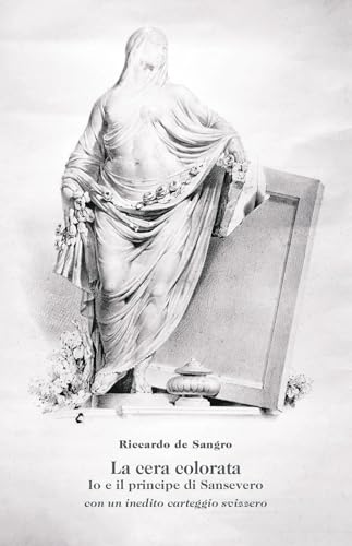 La cera colorata. Io e il principe di Sansevero, con un inedito carteggio svizzero (Vite nostre, vite degli altri) von La valle del tempo