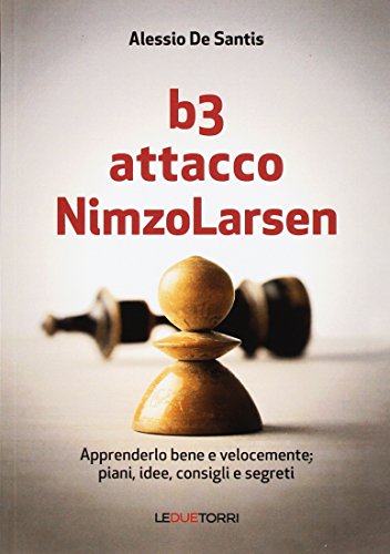 B3 Attacco NimzoLarsen. Apprenderlo bene e velocemente: piani, idee, consigli, segreti von Le due torri