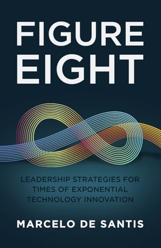 Figure Eight: Leadership Strategies for Times of Exponential Technology Innovation von Manuscripts LLC