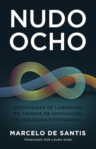 Nudo Ocho: Estrategias de Liderazgo en Tiempos de Innovación Tecnológica Exponencial von Marcelo De Santis