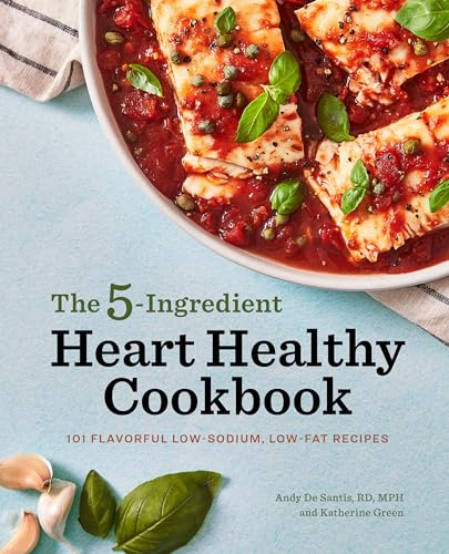 The 5-Ingredient Heart Healthy Cookbook: 101 Flavorful Low-Sodium, Low-Fat Recipes