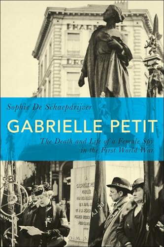 Gabrielle Petit: The Death and Life of a Female Spy in the First World War von Bloomsbury