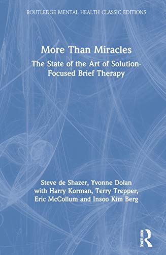 More Than Miracles: The State of the Art of Solution-Focused Brief Therapy (Routledge Mental Health Classic Editions)