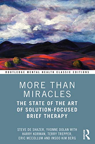 More Than Miracles: The State of the Art of Solution-Focused Brief Therapy (Routledge Mental Health Classic Editions)