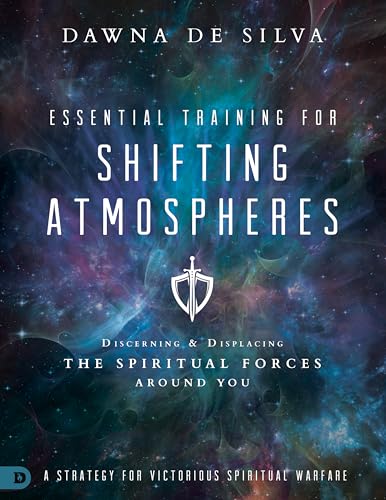 Essential Training for Shifting Atmospheres: Discerning and Displacing the Spiritual Forces Around You: A Strategy for Victorious Spiritual Warfare