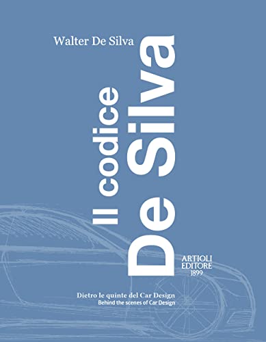 Il codice De Silva. Dietro le quinte del car design-Behind the scenes of car design. Ediz. italiana e inglese (The De Silva Code: Design and Professional Stories through the Fiat and VW Groups)