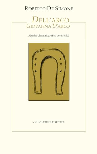 Dell'Arco Giovanna d'Arco. Mystère cinematografico per musica (I nuovi trucioli) von Colonnese