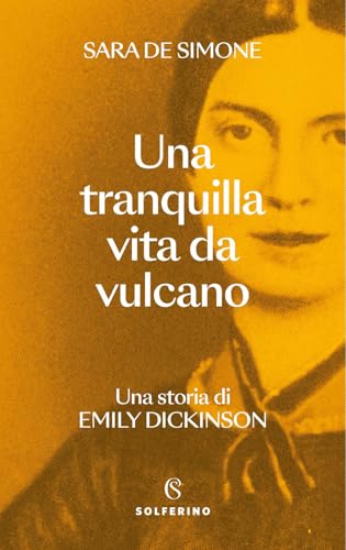 Una tranquilla vita da vulcano. Una storia di Emily Dickinson (Saggi) von Solferino