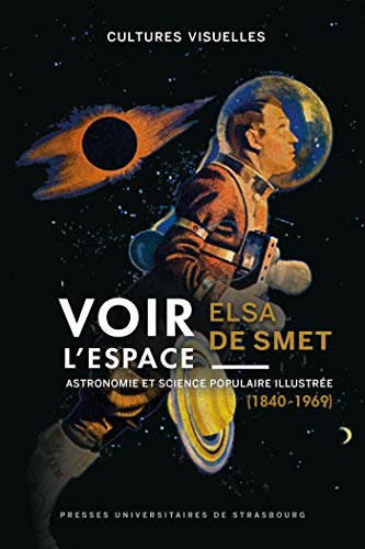 Voir l'Espace : Astronomie et science populaire illustrée (1840-1969): ASTRONOMIE ET SCIENCE POPULAIRE ILLUSTREE (1840-1969) von PU STRASBOURG