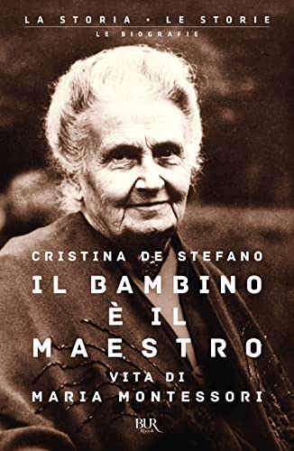 Il bambino è il maestro. Vita di Maria Montessori (BUR La storia, le storie) von Rizzoli