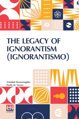 The Legacy Of Ignorantism (Ignorantismo): An Address Delivered Before The Teachers Assembly, Baguio, April 23, 1920 von Lector House