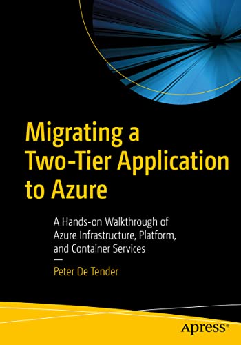 Migrating a Two-Tier Application to Azure: A Hands-on Walkthrough of Azure Infrastructure, Platform, and Container Services von Apress