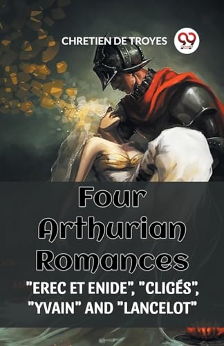 FOUR ARTHURIAN ROMANCES "EREC ET ENIDE", "CLIGES", "YVAIN" AND "LANCELOT" von Double9 Books