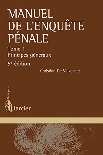 Manuel de l'enquête pénale: Tome 1, Principes généraux