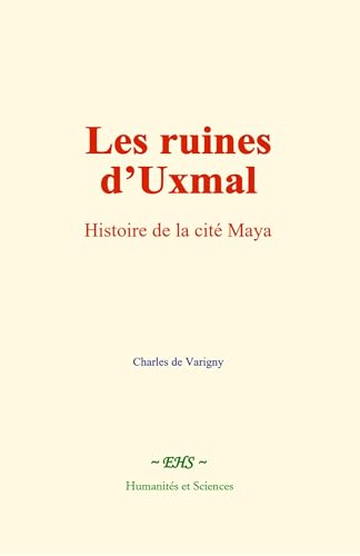 Les ruines d’Uxmal: Histoire de la cité Maya von Humanités et Sciences - Editions le Mono