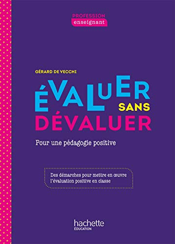 Profession enseignant - Evaluer sans dévaluer - Ed. 2021: Pour une pédagogie positive Profession enseignant - Evaluer sans dévaluer - Ed. 2021: Pour une pédagogie positive