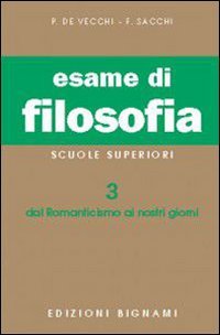 Esame di filosofia. Per le Scuole superiori. Dal Romanticismo ai nostri giorni (Vol. 3)