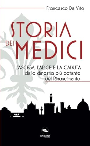 Storia dei Medici: L’ascesa, l’apice e la caduta della dinastia più potente del Rinascimento von Area51 Publishing